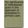 The significance of Helicobacter pylori in the approach of dyspepsia in primary care door N.L.A. Arents