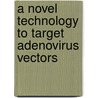 A Novel technology to target adenovirus vectors door J.C.E. Gras
