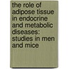 The role of adipose tissue in endocrine and metabolic diseases: studies in men and mice door T.B. Koenen
