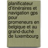 Planificateur D'itinéraires Et Navigation Gps Pour Promeneurs En Belgique Et Au Grand-duché De Luxembourg door Ch. Nève