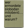 Wer ermordete Slobodan Milošević… und warum? by Robin de Ruiter
