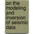 On the modeling and inversion of seismic data