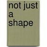 Not just a shape by R. Thalen
