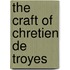 The Craft of Chretien De Troyes