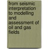 From Seismic Interpretation to Modelling and Assessment of Oil and Gas Fields door Yu. P. Ampilov
