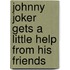 Johnny Joker gets a little help from his friends