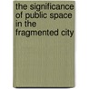 The Significance of Public Space in the Fragmented City by F. Janches