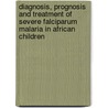 Diagnosis, prognosis and treatment of severe falciparum malaria in African children door I.C.E. Hendriksen