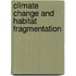 Climate change and habitat fragmentation