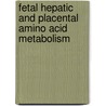 Fetal hepatic and placental amino acid metabolism by M. Timmerman