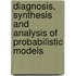 Diagnosis, synthesis and analysis of probabilistic models