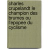 Charles Crupelandt le champion des Brumes ou l'epopee du cyclisme door P. Sergent