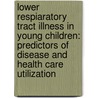 Lower respiaratory tract illness in young children: Predictors of disease and health care utilization by B.M. de Jong