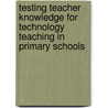 Testing teacher knowledge for technology teaching in primary schools by E.J. Rohaan