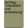 Fachtag: "Interaktion und Entwicklung" by M.H. Aarts