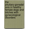 The pituitary-gonadal axis in healthy female dogs and bitches with gynecological disorders by J.J.C.W.M. Buijtels