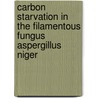Carbon starvation in the filamentous fungus Aspergillus niger door Benjamin Nitsche