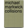 Michael Markwick Collisions by M. Markwick