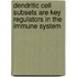 Dendritic cell subsets are key regulators in the immune system