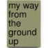 My way from the ground up