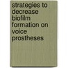 Strategies to decrease biofilm formation on voice prostheses by J.J.H. Oosterhof