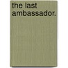 The last ambassador. by T. Tamman