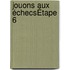 Jouons aux échecsÉtape 6