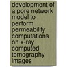 Development of a pore network model to perform permeability computations on X-ray computed tomography images by P. Van Marcke