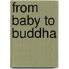 From Baby to Buddha by J. Schrederhof