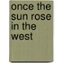 Once the sun rose in the west