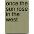 Once the sun rose in the west