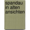 Spandau in alten Ansichten door G. Sichelschmidt