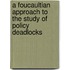 A Foucaultian approach to the study of Policy deadlocks