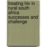 Treating Hiv In Rural South Africa Successes And Challenge door R. Barth