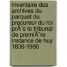Inventaire des archives du parquet du procureur du Roi prÃ¨s le tribunal de premiÃ¨re instance de Huy 1836-1980 door Laurence Druez