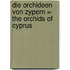 Die orchideen von Zypern = The orchids of Cyprus