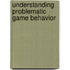 Understanding problematic game behavior
