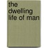 The dwelling life of man