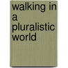 Walking in a pluralistic world by Hendrik M. Vroom