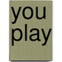You play