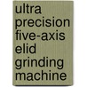 Ultra precision five-axis elid grinding machine door D. Hemschoote