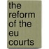The Reform Of The Eu Courts