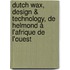 Dutch Wax, Design & Technology, de Helmond à l'Afrique de l'Ouest