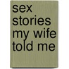 Sex stories my wife told me door Ian Finkel