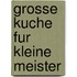 Grosse Kuche fur kleine Meister