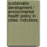 Sustainable development / environmental health policy in cities: indicators