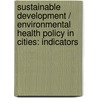 Sustainable development / environmental health policy in cities: indicators by M. Maessen