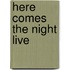 Here comes the night live
