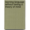 Learning Language Without Having a Theory of Mind by R.G. Millikan