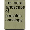 The moral landscape of pediatric oncology door Martine C. de Vries
